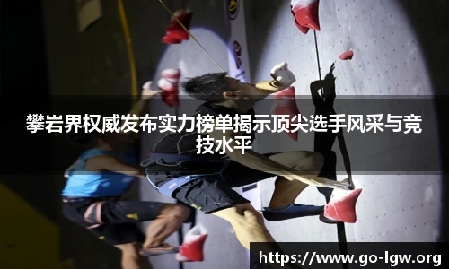 攀岩界权威发布实力榜单揭示顶尖选手风采与竞技水平
